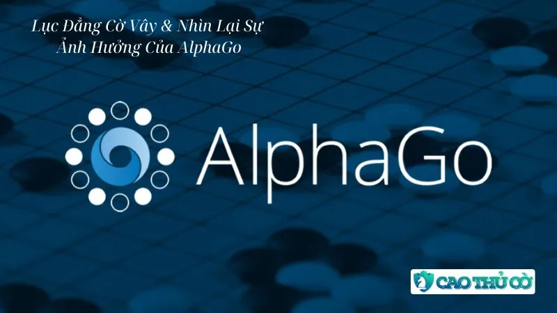 Lục Đẳng Cờ Vây & Nhìn Lại Sự Ảnh Hưởng Của AlphaGo